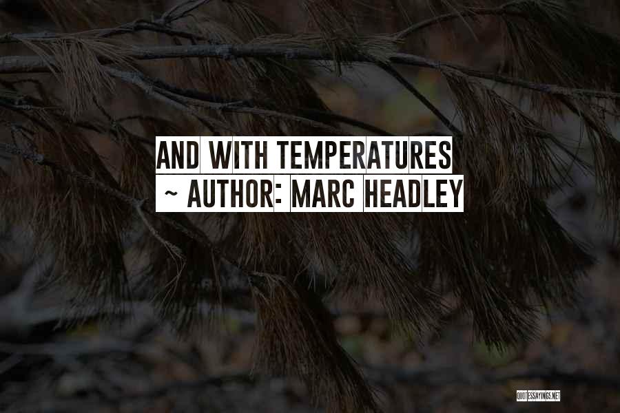 Marc Headley Quotes: And With Temperatures