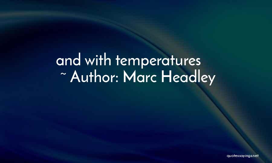 Marc Headley Quotes: And With Temperatures