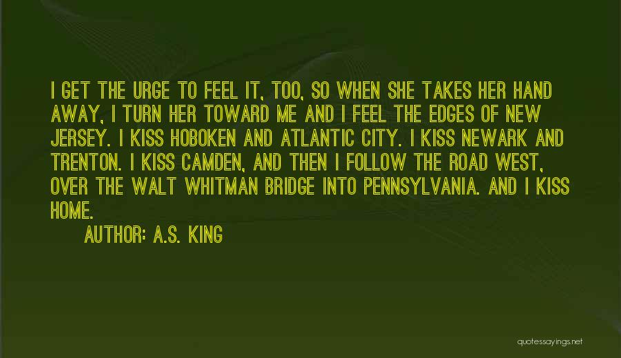 A.S. King Quotes: I Get The Urge To Feel It, Too, So When She Takes Her Hand Away, I Turn Her Toward Me