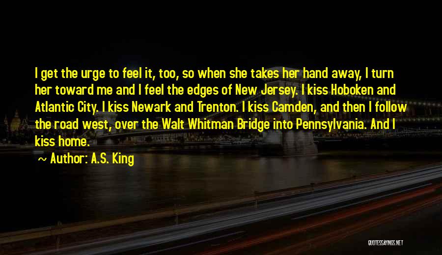 A.S. King Quotes: I Get The Urge To Feel It, Too, So When She Takes Her Hand Away, I Turn Her Toward Me