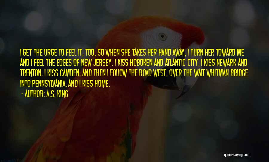 A.S. King Quotes: I Get The Urge To Feel It, Too, So When She Takes Her Hand Away, I Turn Her Toward Me
