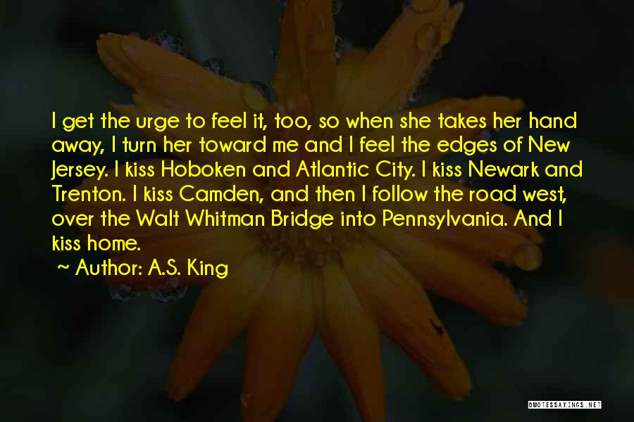 A.S. King Quotes: I Get The Urge To Feel It, Too, So When She Takes Her Hand Away, I Turn Her Toward Me