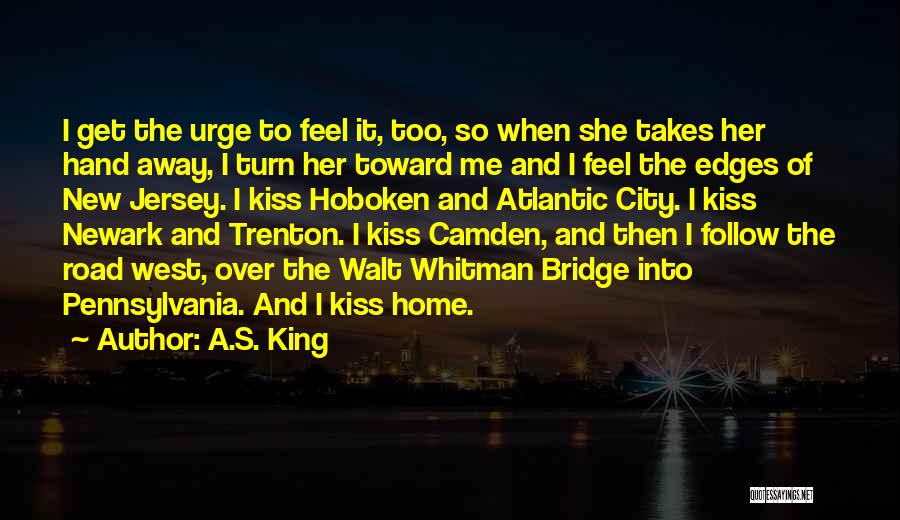 A.S. King Quotes: I Get The Urge To Feel It, Too, So When She Takes Her Hand Away, I Turn Her Toward Me