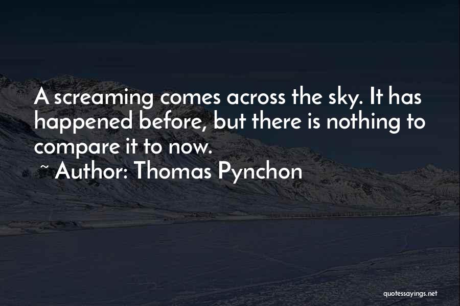 Thomas Pynchon Quotes: A Screaming Comes Across The Sky. It Has Happened Before, But There Is Nothing To Compare It To Now.