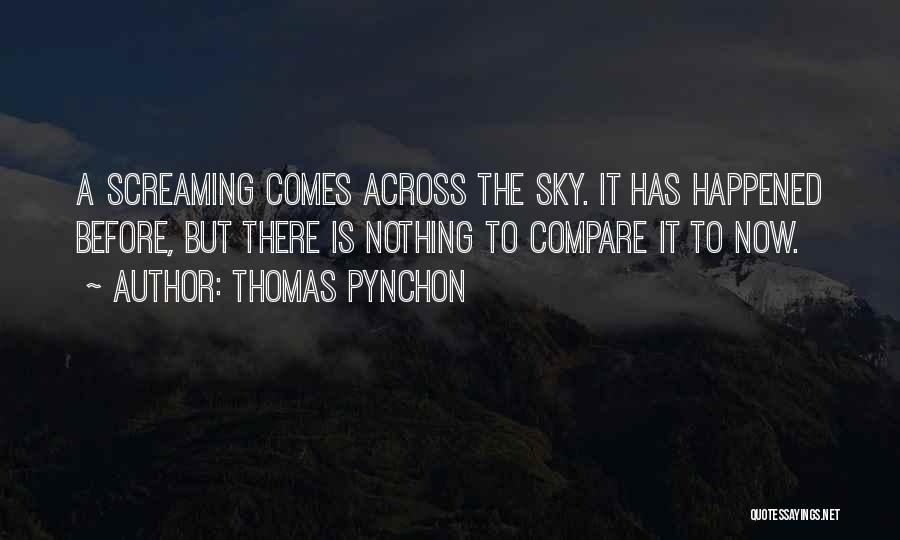 Thomas Pynchon Quotes: A Screaming Comes Across The Sky. It Has Happened Before, But There Is Nothing To Compare It To Now.