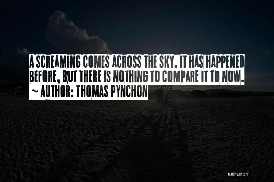Thomas Pynchon Quotes: A Screaming Comes Across The Sky. It Has Happened Before, But There Is Nothing To Compare It To Now.