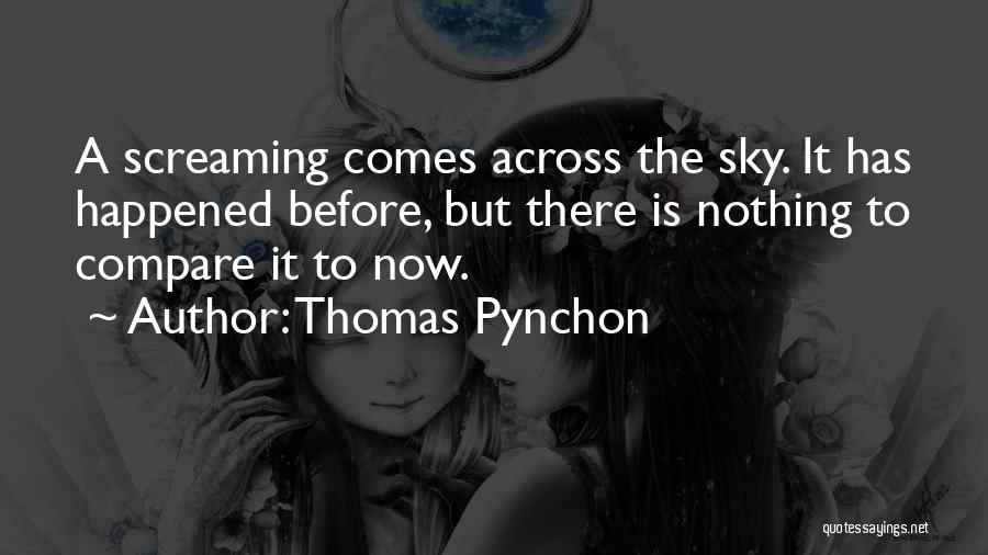 Thomas Pynchon Quotes: A Screaming Comes Across The Sky. It Has Happened Before, But There Is Nothing To Compare It To Now.