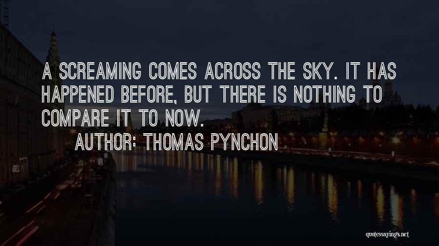 Thomas Pynchon Quotes: A Screaming Comes Across The Sky. It Has Happened Before, But There Is Nothing To Compare It To Now.