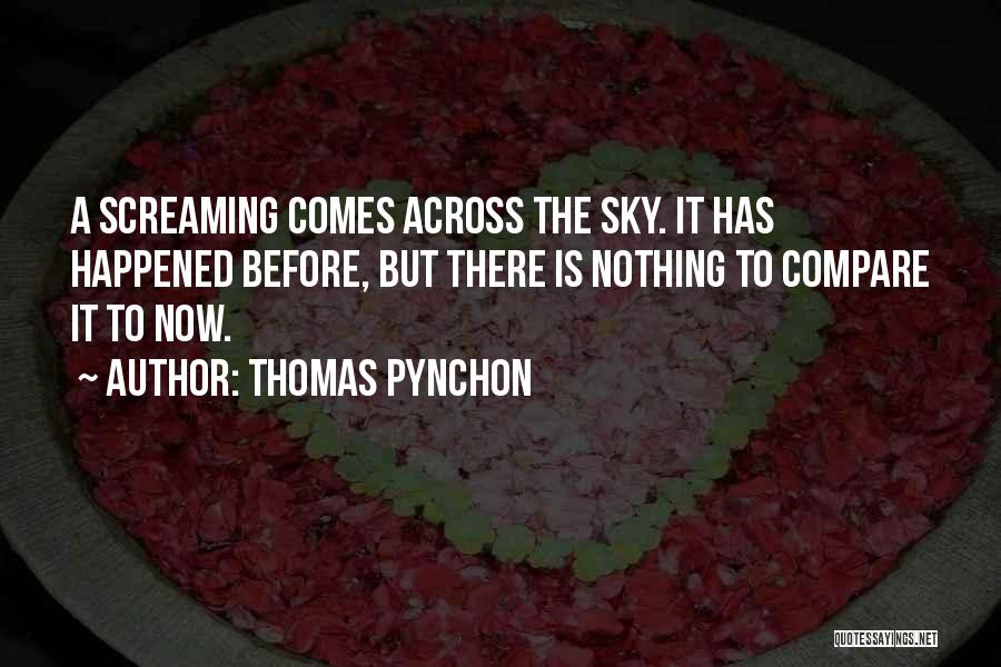 Thomas Pynchon Quotes: A Screaming Comes Across The Sky. It Has Happened Before, But There Is Nothing To Compare It To Now.