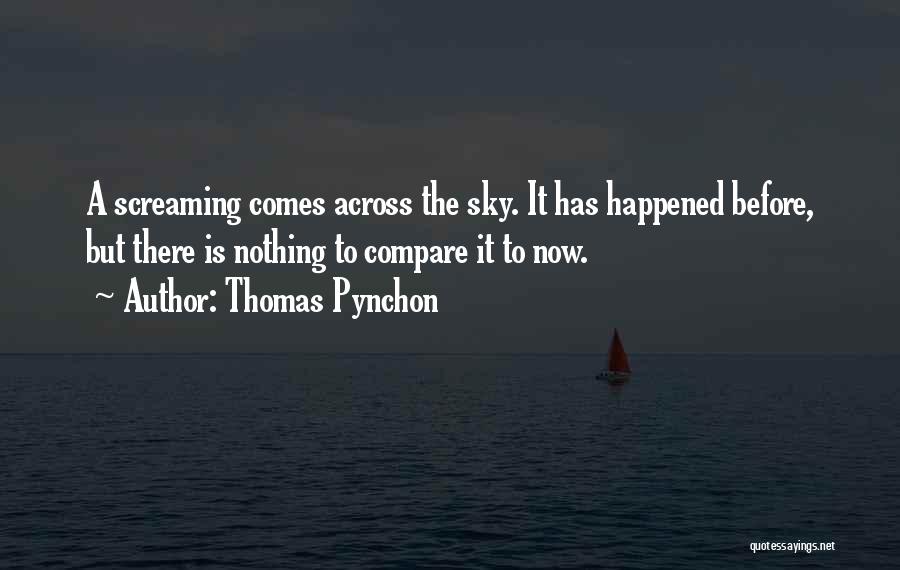 Thomas Pynchon Quotes: A Screaming Comes Across The Sky. It Has Happened Before, But There Is Nothing To Compare It To Now.