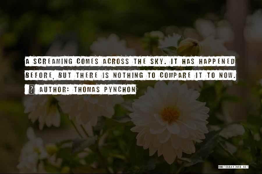 Thomas Pynchon Quotes: A Screaming Comes Across The Sky. It Has Happened Before, But There Is Nothing To Compare It To Now.