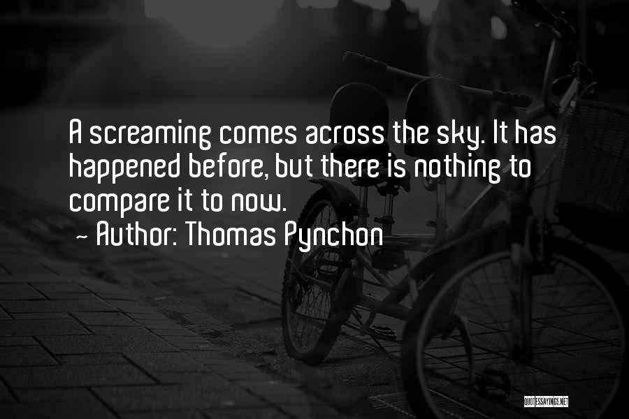 Thomas Pynchon Quotes: A Screaming Comes Across The Sky. It Has Happened Before, But There Is Nothing To Compare It To Now.