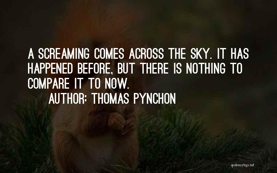 Thomas Pynchon Quotes: A Screaming Comes Across The Sky. It Has Happened Before, But There Is Nothing To Compare It To Now.