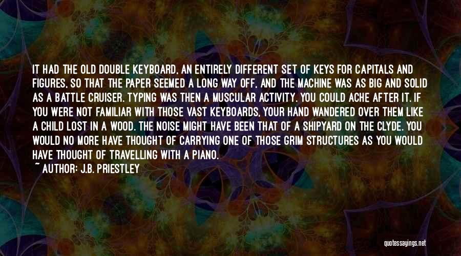 J.B. Priestley Quotes: It Had The Old Double Keyboard, An Entirely Different Set Of Keys For Capitals And Figures, So That The Paper