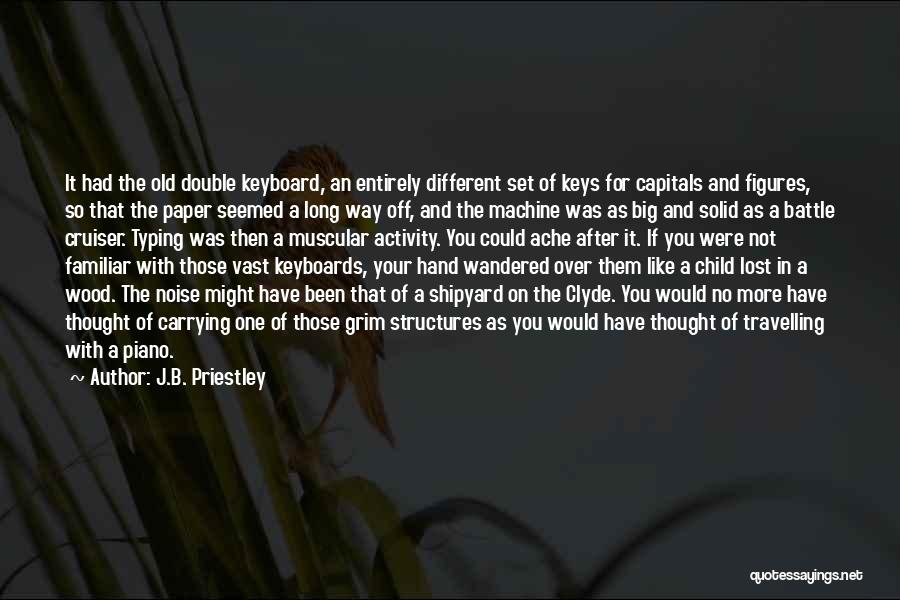 J.B. Priestley Quotes: It Had The Old Double Keyboard, An Entirely Different Set Of Keys For Capitals And Figures, So That The Paper