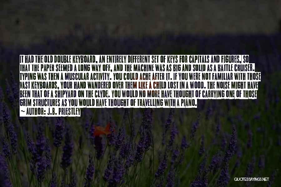 J.B. Priestley Quotes: It Had The Old Double Keyboard, An Entirely Different Set Of Keys For Capitals And Figures, So That The Paper