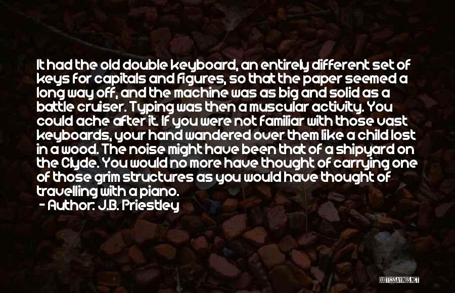 J.B. Priestley Quotes: It Had The Old Double Keyboard, An Entirely Different Set Of Keys For Capitals And Figures, So That The Paper