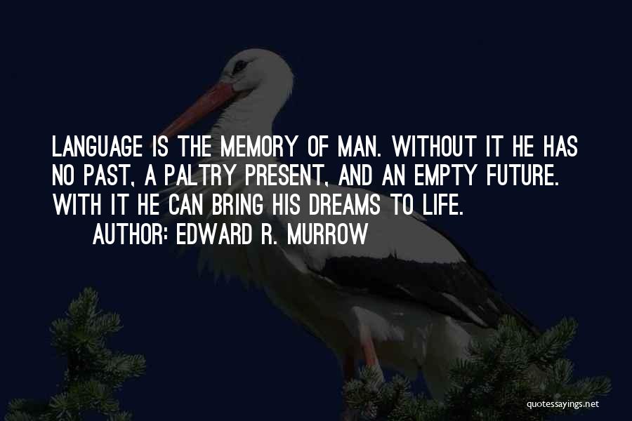 Edward R. Murrow Quotes: Language Is The Memory Of Man. Without It He Has No Past, A Paltry Present, And An Empty Future. With