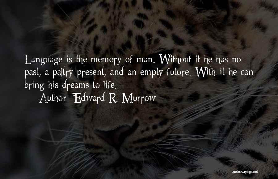 Edward R. Murrow Quotes: Language Is The Memory Of Man. Without It He Has No Past, A Paltry Present, And An Empty Future. With