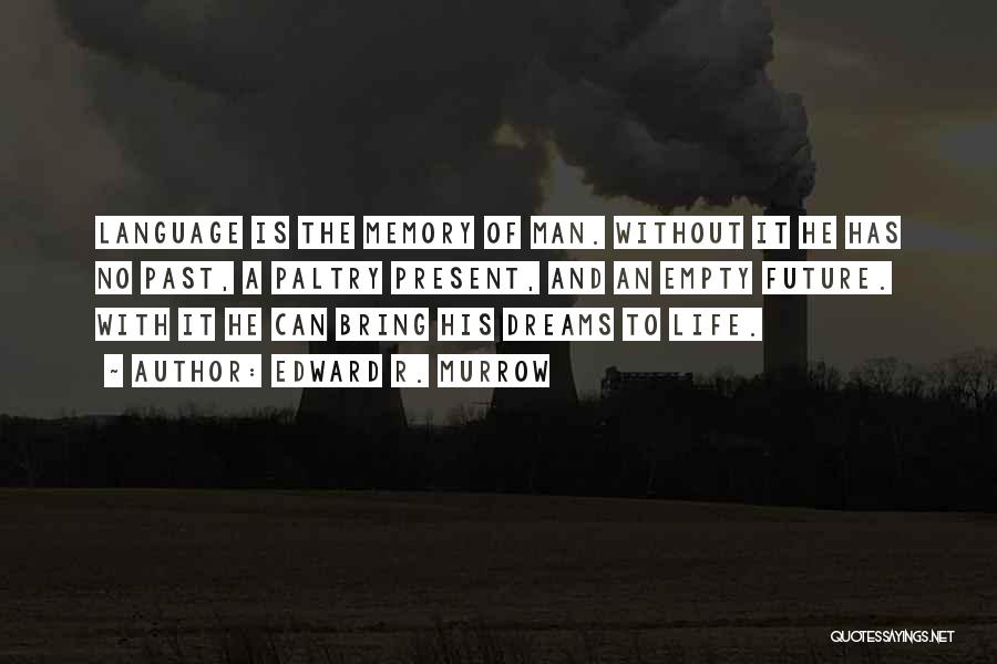 Edward R. Murrow Quotes: Language Is The Memory Of Man. Without It He Has No Past, A Paltry Present, And An Empty Future. With