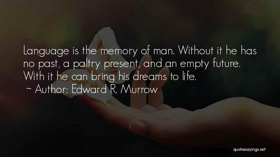 Edward R. Murrow Quotes: Language Is The Memory Of Man. Without It He Has No Past, A Paltry Present, And An Empty Future. With