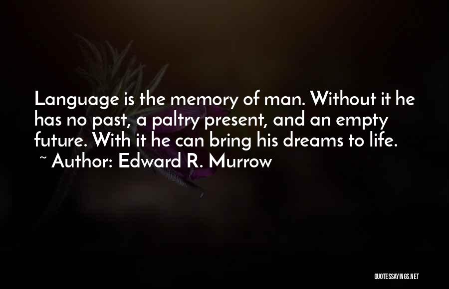 Edward R. Murrow Quotes: Language Is The Memory Of Man. Without It He Has No Past, A Paltry Present, And An Empty Future. With