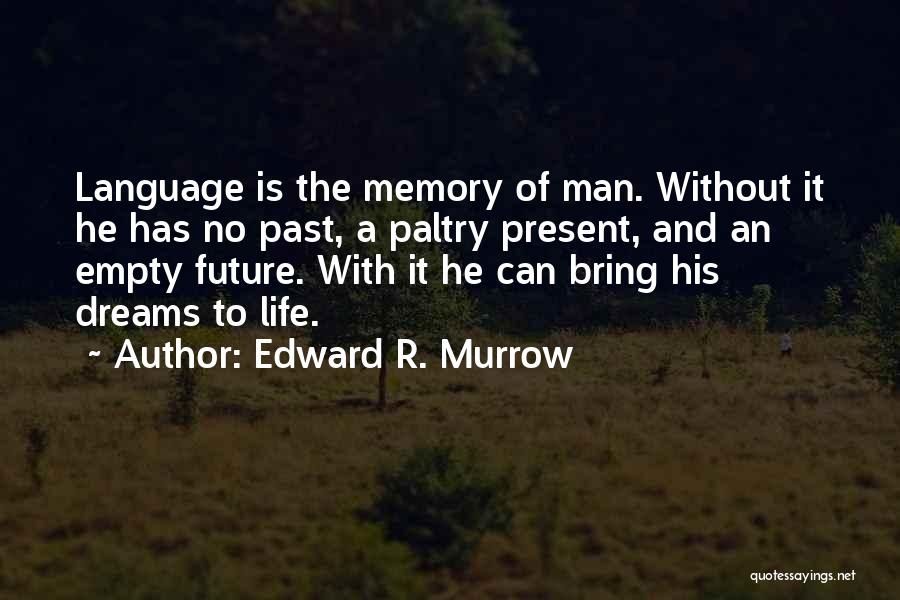 Edward R. Murrow Quotes: Language Is The Memory Of Man. Without It He Has No Past, A Paltry Present, And An Empty Future. With