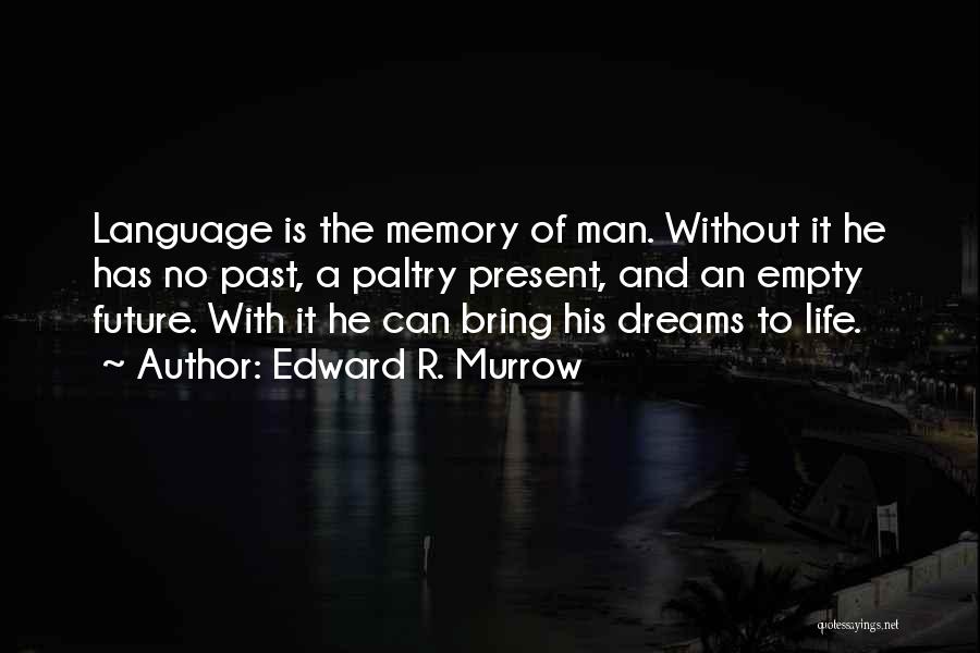 Edward R. Murrow Quotes: Language Is The Memory Of Man. Without It He Has No Past, A Paltry Present, And An Empty Future. With