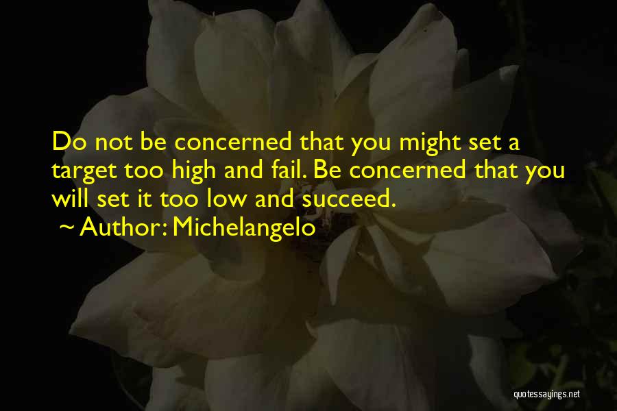 Michelangelo Quotes: Do Not Be Concerned That You Might Set A Target Too High And Fail. Be Concerned That You Will Set