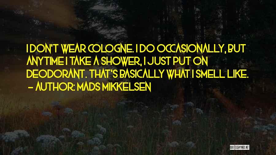 Mads Mikkelsen Quotes: I Don't Wear Cologne. I Do Occasionally, But Anytime I Take A Shower, I Just Put On Deodorant. That's Basically