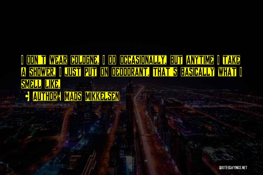 Mads Mikkelsen Quotes: I Don't Wear Cologne. I Do Occasionally, But Anytime I Take A Shower, I Just Put On Deodorant. That's Basically