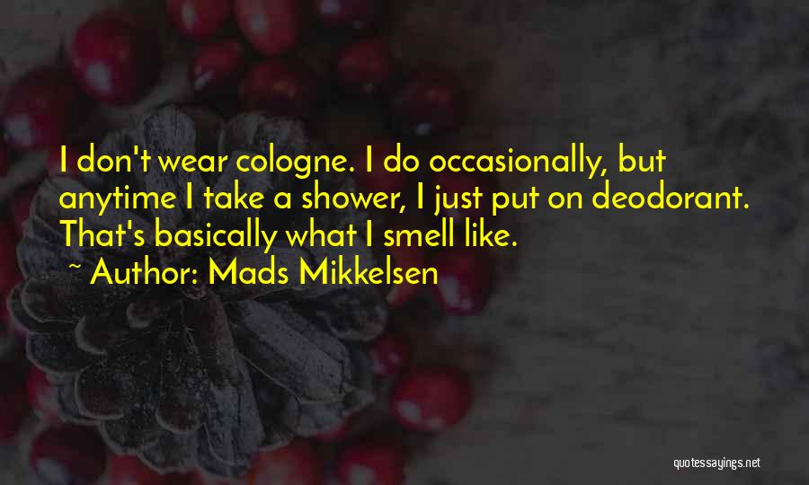Mads Mikkelsen Quotes: I Don't Wear Cologne. I Do Occasionally, But Anytime I Take A Shower, I Just Put On Deodorant. That's Basically