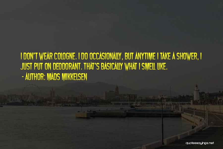 Mads Mikkelsen Quotes: I Don't Wear Cologne. I Do Occasionally, But Anytime I Take A Shower, I Just Put On Deodorant. That's Basically