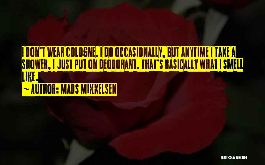 Mads Mikkelsen Quotes: I Don't Wear Cologne. I Do Occasionally, But Anytime I Take A Shower, I Just Put On Deodorant. That's Basically