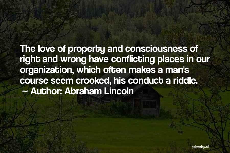 Abraham Lincoln Quotes: The Love Of Property And Consciousness Of Right And Wrong Have Conflicting Places In Our Organization, Which Often Makes A