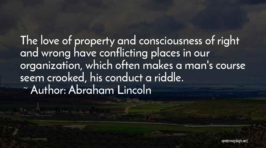 Abraham Lincoln Quotes: The Love Of Property And Consciousness Of Right And Wrong Have Conflicting Places In Our Organization, Which Often Makes A