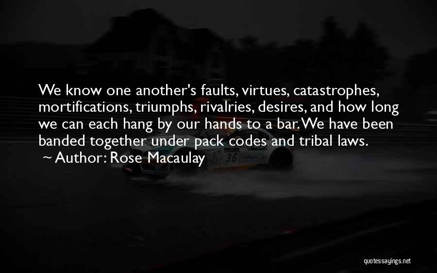 Rose Macaulay Quotes: We Know One Another's Faults, Virtues, Catastrophes, Mortifications, Triumphs, Rivalries, Desires, And How Long We Can Each Hang By Our