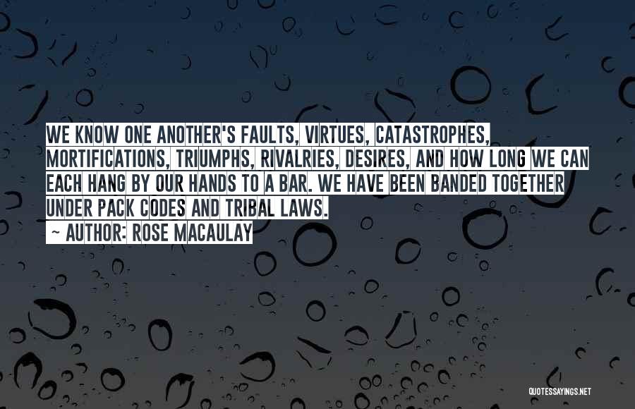 Rose Macaulay Quotes: We Know One Another's Faults, Virtues, Catastrophes, Mortifications, Triumphs, Rivalries, Desires, And How Long We Can Each Hang By Our