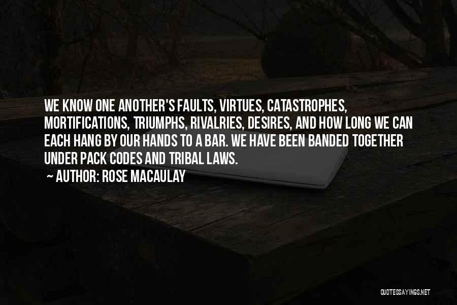 Rose Macaulay Quotes: We Know One Another's Faults, Virtues, Catastrophes, Mortifications, Triumphs, Rivalries, Desires, And How Long We Can Each Hang By Our