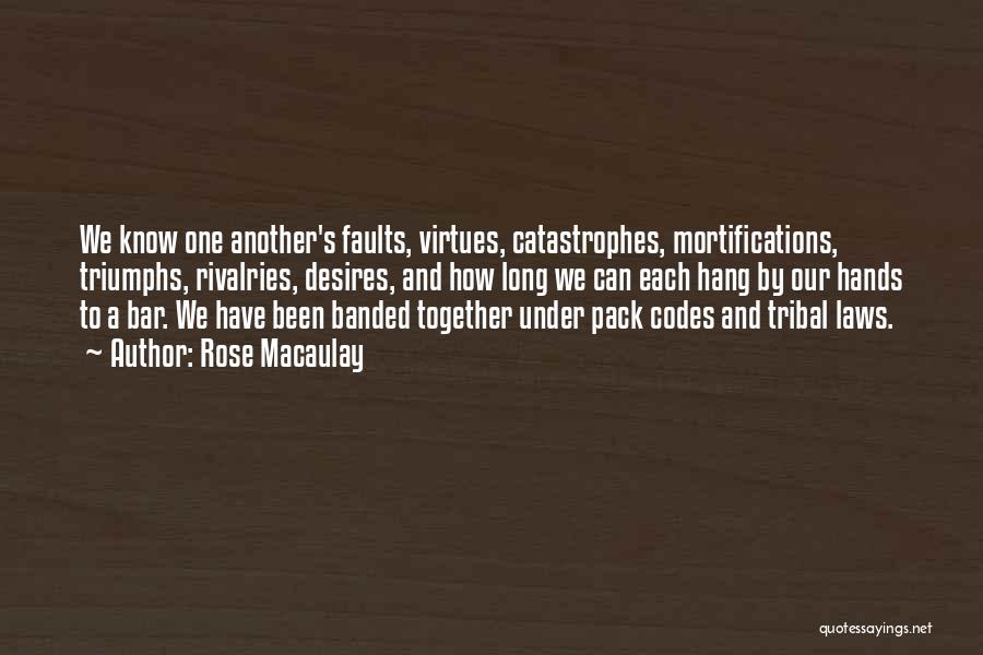 Rose Macaulay Quotes: We Know One Another's Faults, Virtues, Catastrophes, Mortifications, Triumphs, Rivalries, Desires, And How Long We Can Each Hang By Our