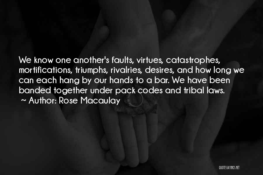 Rose Macaulay Quotes: We Know One Another's Faults, Virtues, Catastrophes, Mortifications, Triumphs, Rivalries, Desires, And How Long We Can Each Hang By Our