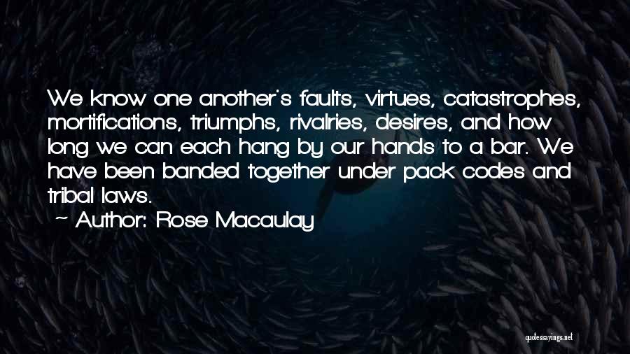 Rose Macaulay Quotes: We Know One Another's Faults, Virtues, Catastrophes, Mortifications, Triumphs, Rivalries, Desires, And How Long We Can Each Hang By Our