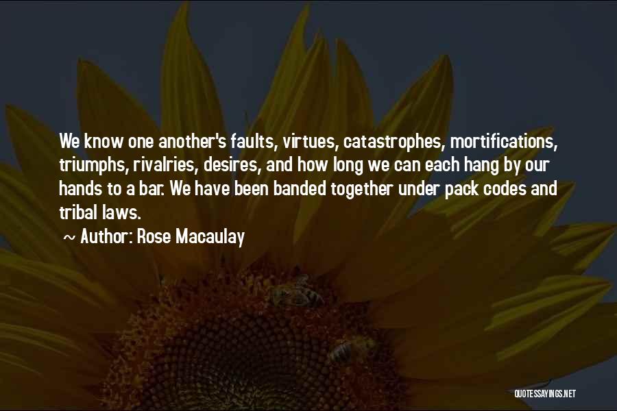 Rose Macaulay Quotes: We Know One Another's Faults, Virtues, Catastrophes, Mortifications, Triumphs, Rivalries, Desires, And How Long We Can Each Hang By Our