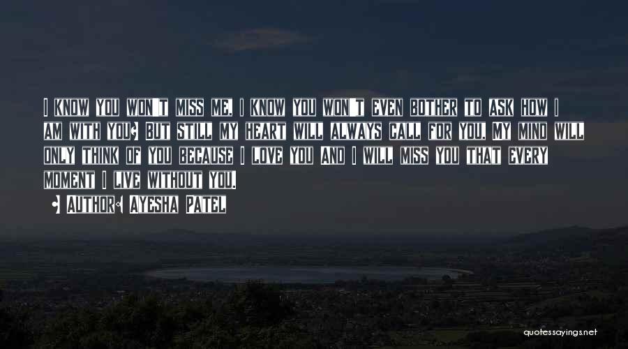 Ayesha Patel Quotes: I Know You Won't Miss Me, I Know You Won't Even Bother To Ask How I Am With You? But