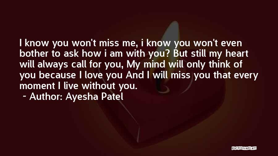 Ayesha Patel Quotes: I Know You Won't Miss Me, I Know You Won't Even Bother To Ask How I Am With You? But