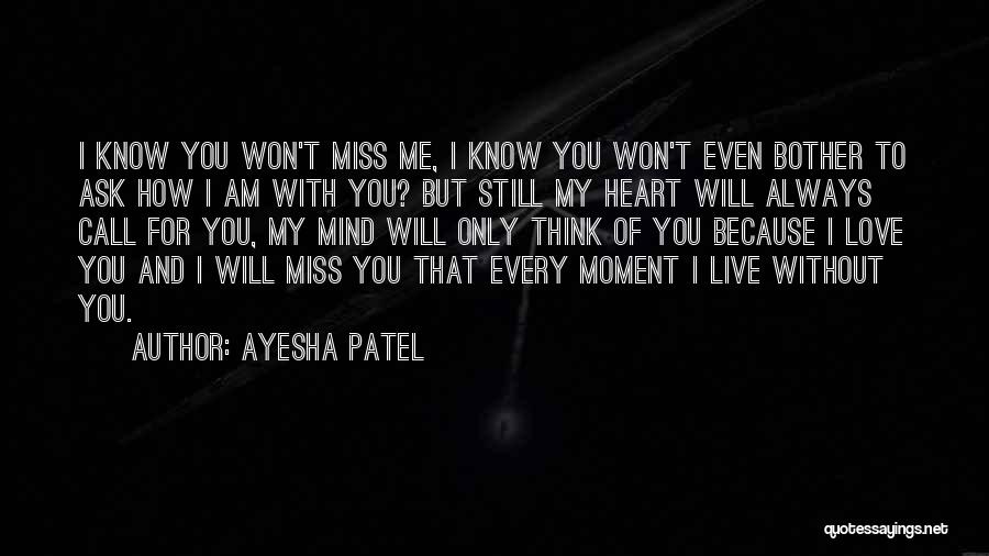 Ayesha Patel Quotes: I Know You Won't Miss Me, I Know You Won't Even Bother To Ask How I Am With You? But