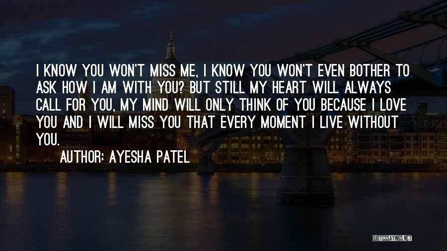 Ayesha Patel Quotes: I Know You Won't Miss Me, I Know You Won't Even Bother To Ask How I Am With You? But