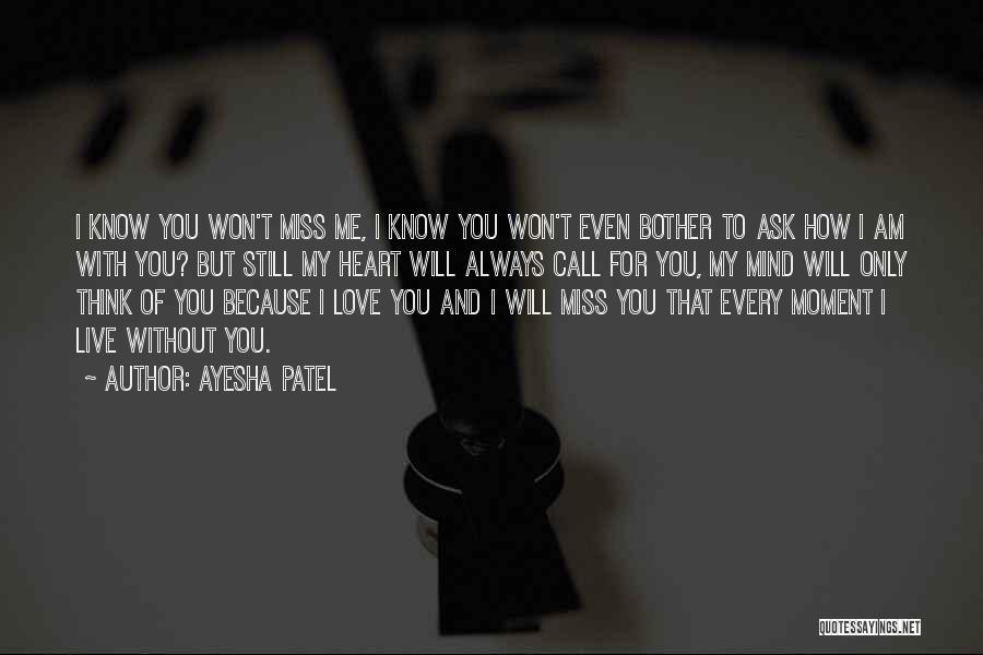 Ayesha Patel Quotes: I Know You Won't Miss Me, I Know You Won't Even Bother To Ask How I Am With You? But