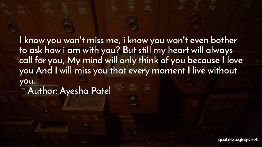 Ayesha Patel Quotes: I Know You Won't Miss Me, I Know You Won't Even Bother To Ask How I Am With You? But