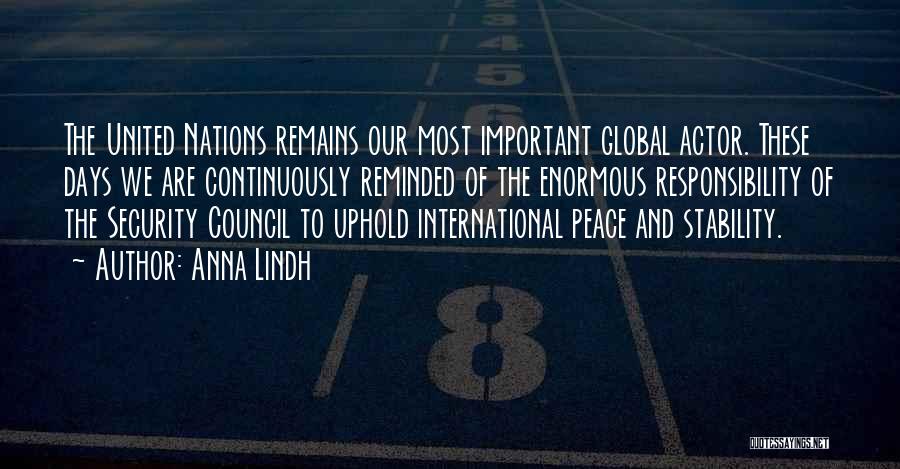 Anna Lindh Quotes: The United Nations Remains Our Most Important Global Actor. These Days We Are Continuously Reminded Of The Enormous Responsibility Of